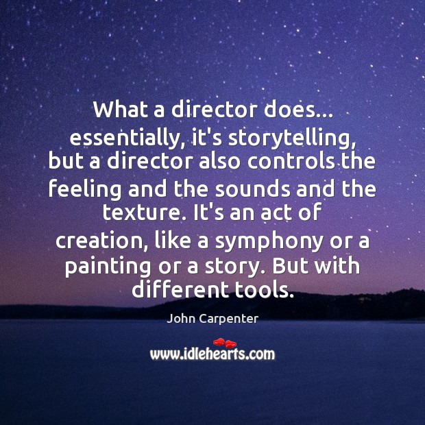 What a director does… essentially, it’s storytelling, but a director also controls John Carpenter Picture Quote