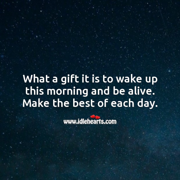 What a gift it is to wake up this morning and be alive. Make the best of each day. Good Morning Quotes Image