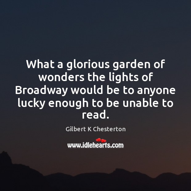 What a glorious garden of wonders the lights of Broadway would be Gilbert K Chesterton Picture Quote