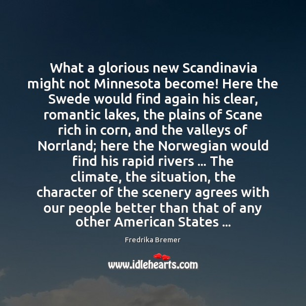 What a glorious new Scandinavia might not Minnesota become! Here the Swede Fredrika Bremer Picture Quote