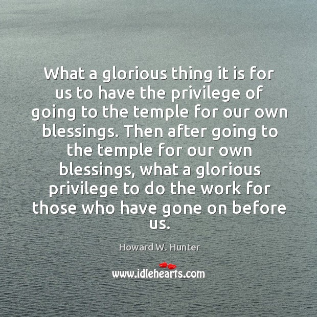 What a glorious thing it is for us to have the privilege Howard W. Hunter Picture Quote