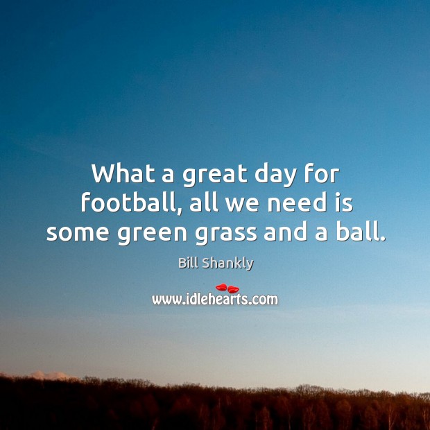 What a great day for football, all we need is some green grass and a ball. Image