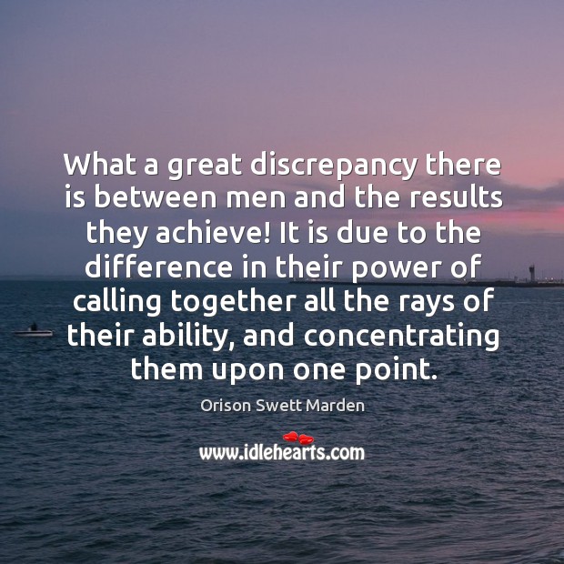 What a great discrepancy there is between men and the results they achieve! Orison Swett Marden Picture Quote