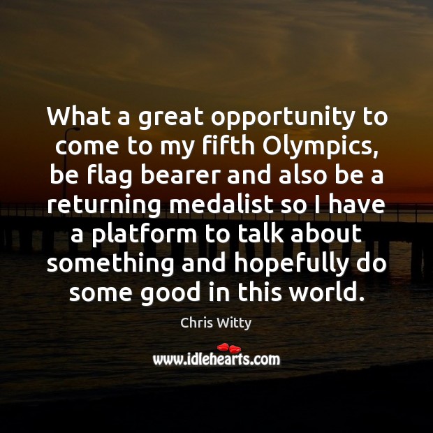 What a great opportunity to come to my fifth Olympics, be flag Chris Witty Picture Quote