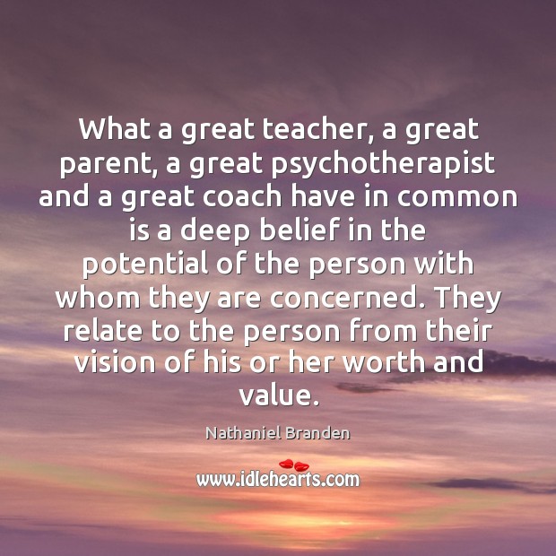 What a great teacher, a great parent, a great psychotherapist and a Nathaniel Branden Picture Quote