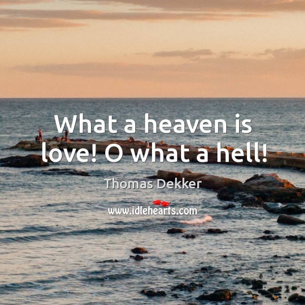 What a heaven is love! o what a hell! Thomas Dekker Picture Quote