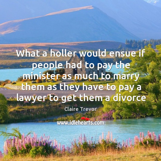 What a holler would ensue if people had to pay the minister as much to marry them as they Image
