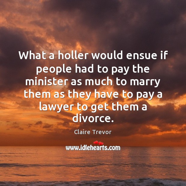 What a holler would ensue if people had to pay the minister Divorce Quotes Image