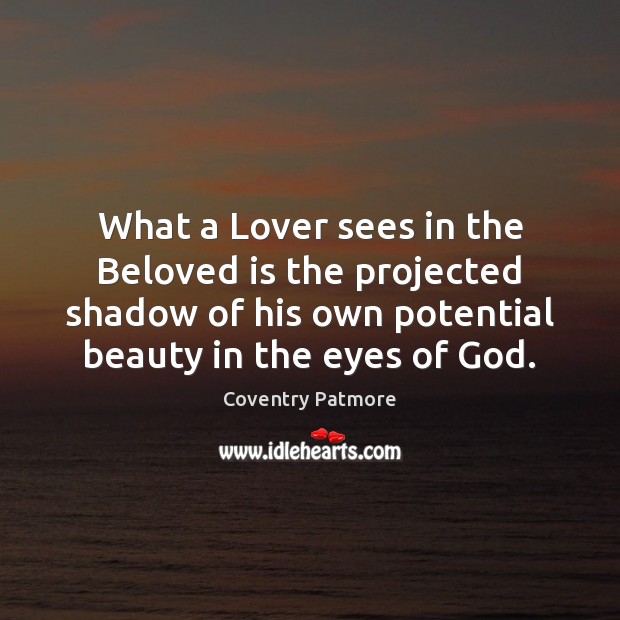 What a Lover sees in the Beloved is the projected shadow of Coventry Patmore Picture Quote
