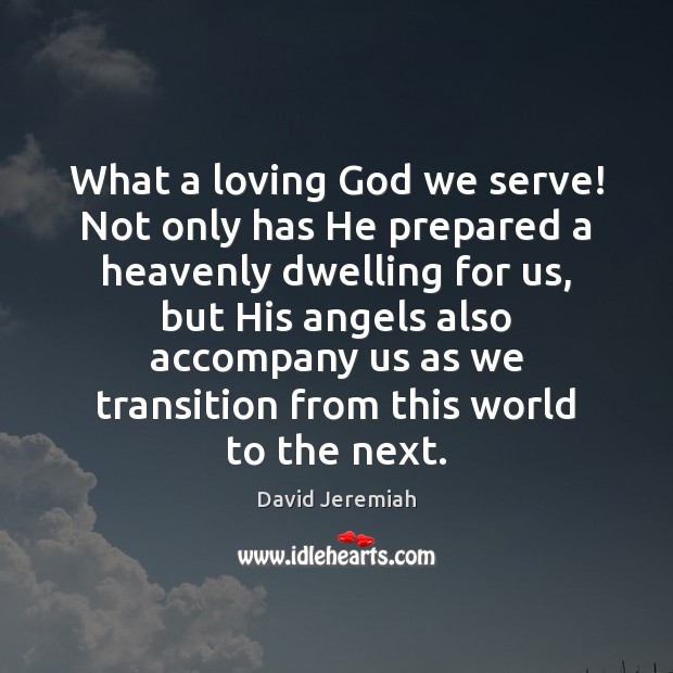What a loving God we serve! Not only has He prepared a David Jeremiah Picture Quote