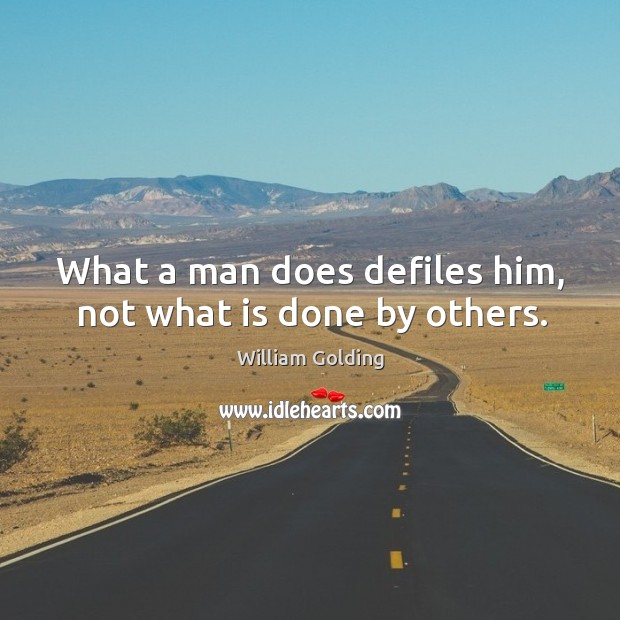What a man does defiles him, not what is done by others. William Golding Picture Quote