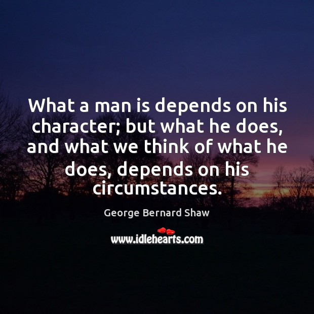 What a man is depends on his character; but what he does, Image