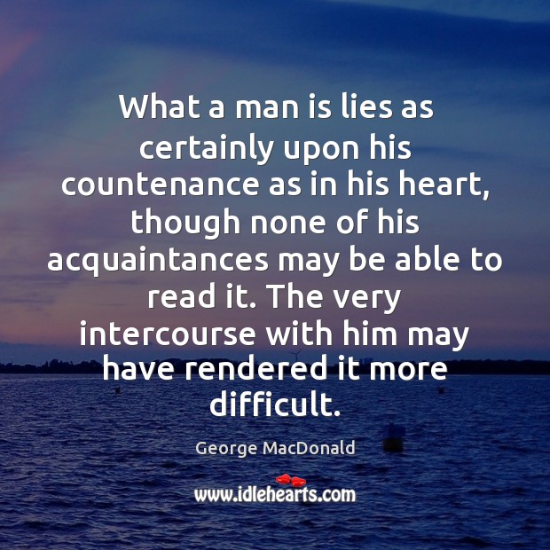 What a man is lies as certainly upon his countenance as in George MacDonald Picture Quote