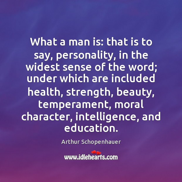 What a man is: that is to say, personality, in the widest Arthur Schopenhauer Picture Quote