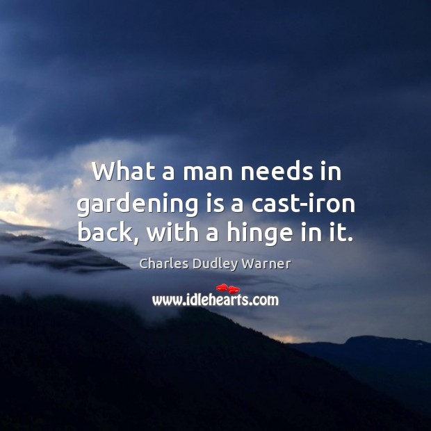 What a man needs in gardening is a cast-iron back, with a hinge in it. Gardening Quotes Image
