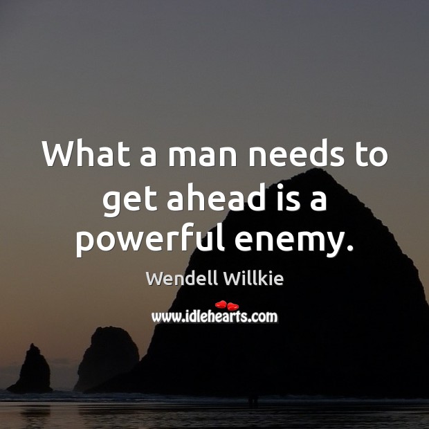 What a man needs to get ahead is a powerful enemy. Wendell Willkie Picture Quote