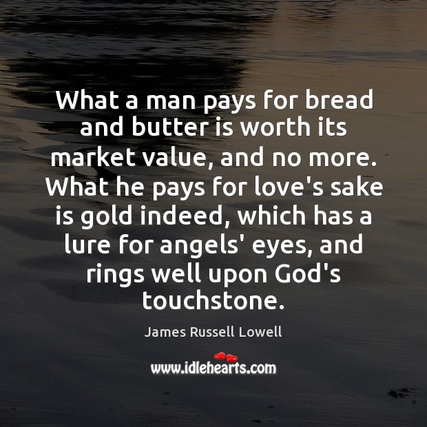 What a man pays for bread and butter is worth its market Image