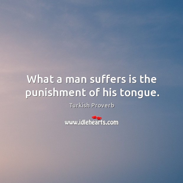 What a man suffers is the punishment of his tongue. Turkish Proverbs Image
