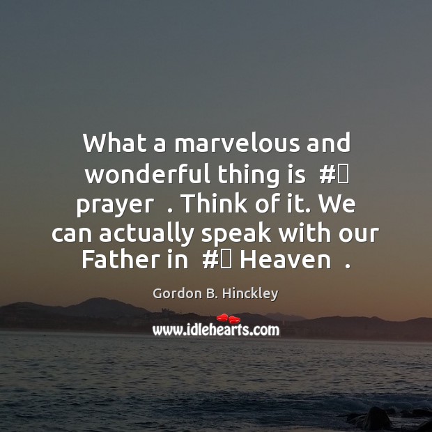 What a marvelous and wonderful thing is  #‎ prayer  . Think of it. We Gordon B. Hinckley Picture Quote