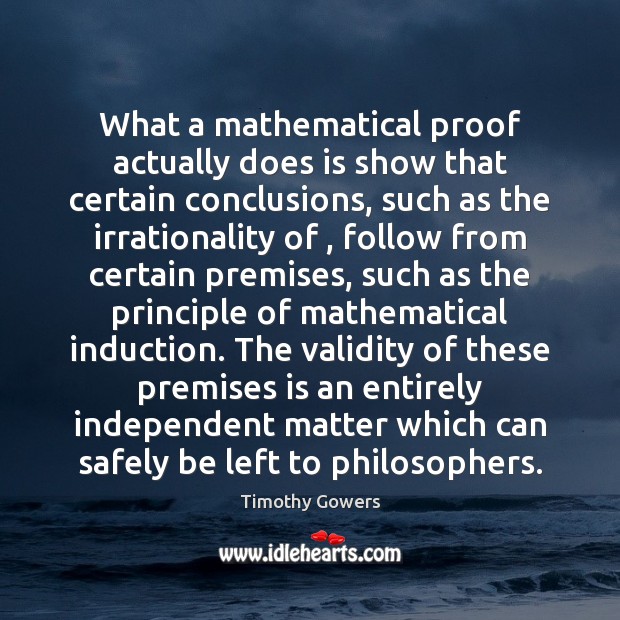What a mathematical proof actually does is show that certain conclusions, such Timothy Gowers Picture Quote