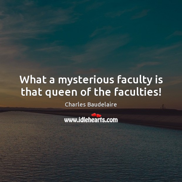 What a mysterious faculty is that queen of the faculties! Image