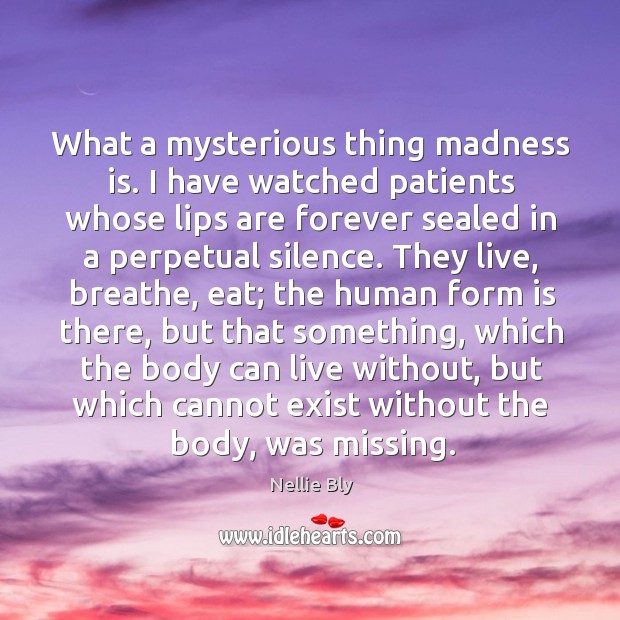 What a mysterious thing madness is. I have watched patients whose lips Nellie Bly Picture Quote