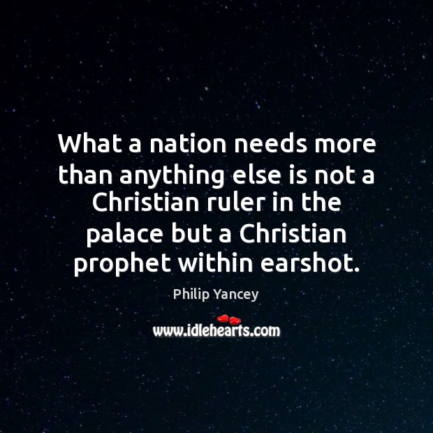 What a nation needs more than anything else is not a Christian Philip Yancey Picture Quote