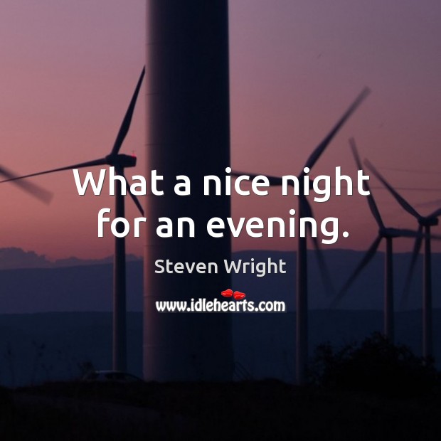 What a nice night for an evening. Steven Wright Picture Quote