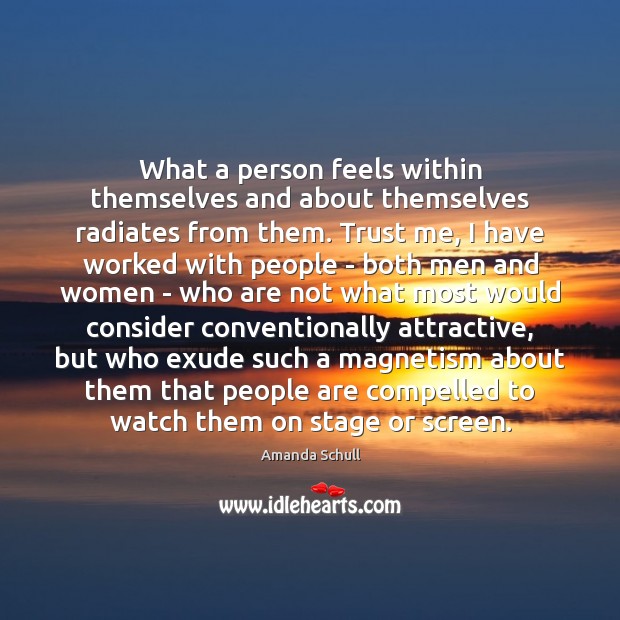 What a person feels within themselves and about themselves radiates from them. Amanda Schull Picture Quote