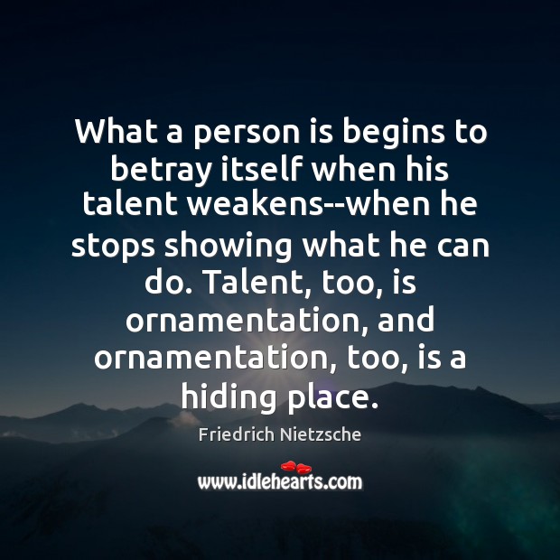 What a person is begins to betray itself when his talent weakens–when Image
