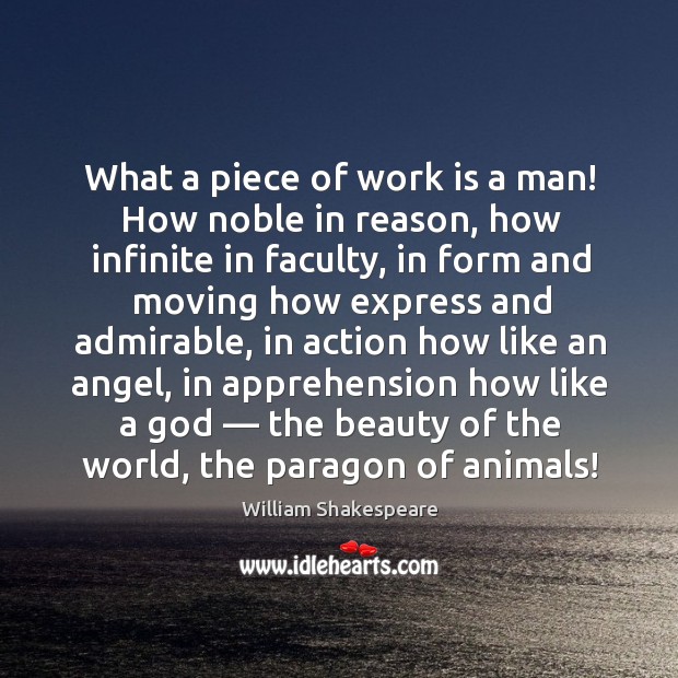 What a piece of work is a man! how noble in reason, how infinite in faculty. William Shakespeare Picture Quote