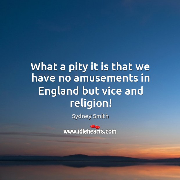 What a pity it is that we have no amusements in england but vice and religion! Image