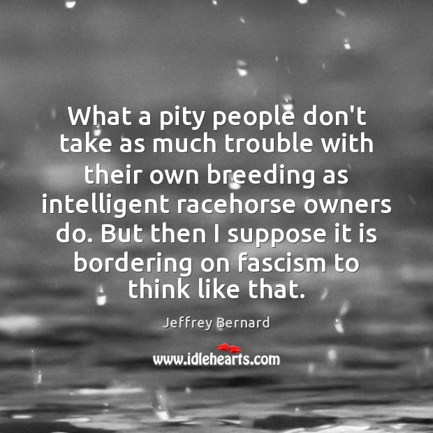 What a pity people don’t take as much trouble with their own Jeffrey Bernard Picture Quote