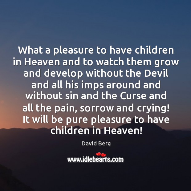 What a pleasure to have children in Heaven and to watch them David Berg Picture Quote