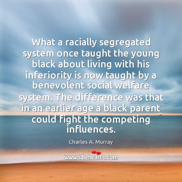What a racially segregated system once taught the young black about living Charles A. Murray Picture Quote