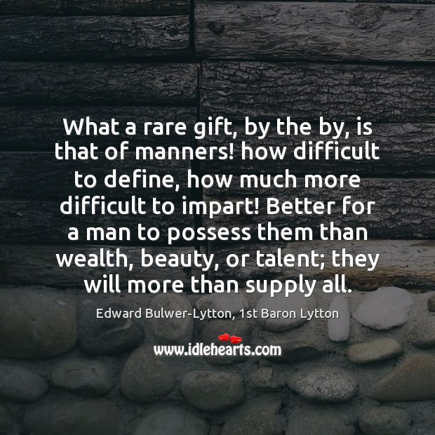 What a rare gift, by the by, is that of manners! how Edward Bulwer-Lytton, 1st Baron Lytton Picture Quote