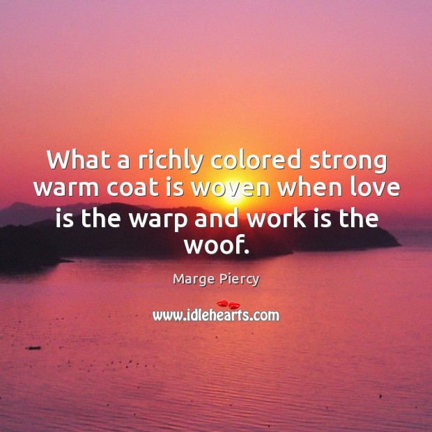 What a richly colored strong warm coat is woven when love is the warp and work is the woof. Work Quotes Image