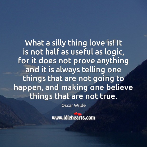 What a silly thing love is! It is not half as useful Image