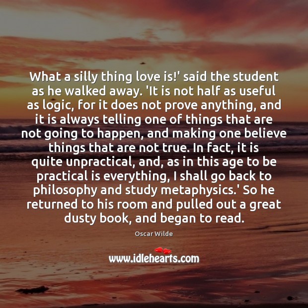 What a silly thing love is!’ said the student as he Oscar Wilde Picture Quote