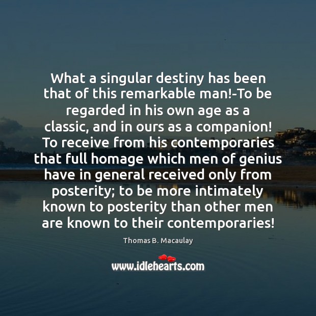 What a singular destiny has been that of this remarkable man!-To Thomas B. Macaulay Picture Quote