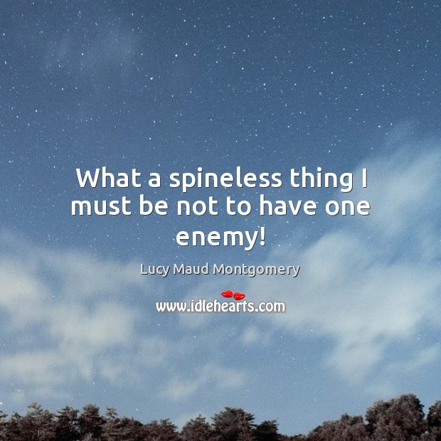 What a spineless thing I must be not to have one enemy! Lucy Maud Montgomery Picture Quote