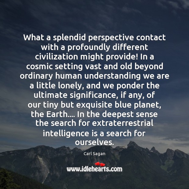 What a splendid perspective contact with a profoundly different civilization might provide! Earth Quotes Image