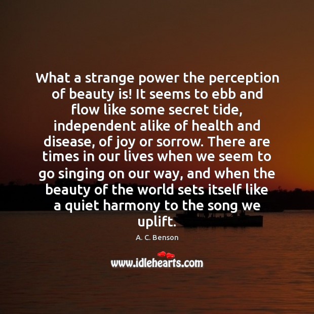 What a strange power the perception of beauty is! It seems to A. C. Benson Picture Quote