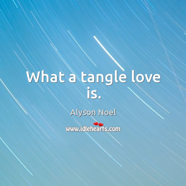 What a tangle love is. Love Is Quotes Image