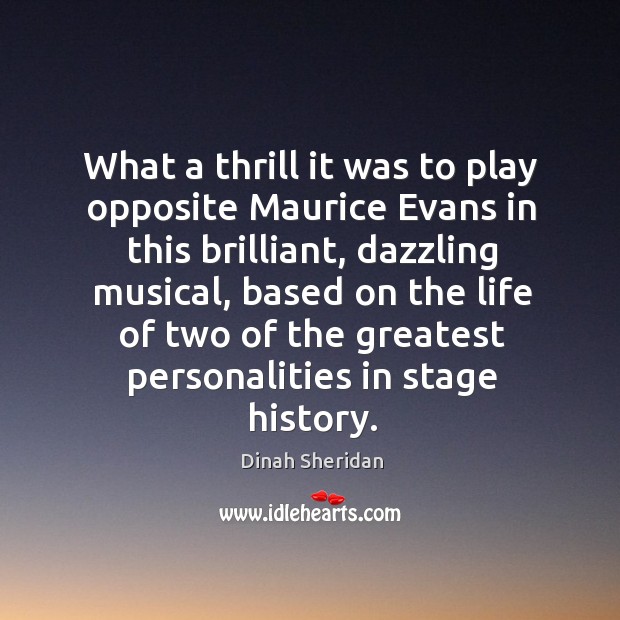 What a thrill it was to play opposite maurice evans in this brilliant, dazzling musical Dinah Sheridan Picture Quote