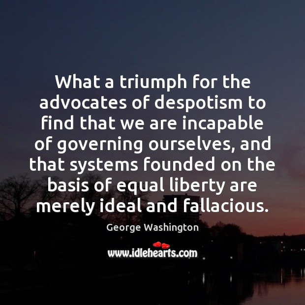 What a triumph for the advocates of despotism to find that we George Washington Picture Quote