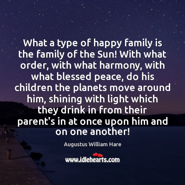 What a type of happy family is the family of the Sun! Augustus William Hare Picture Quote