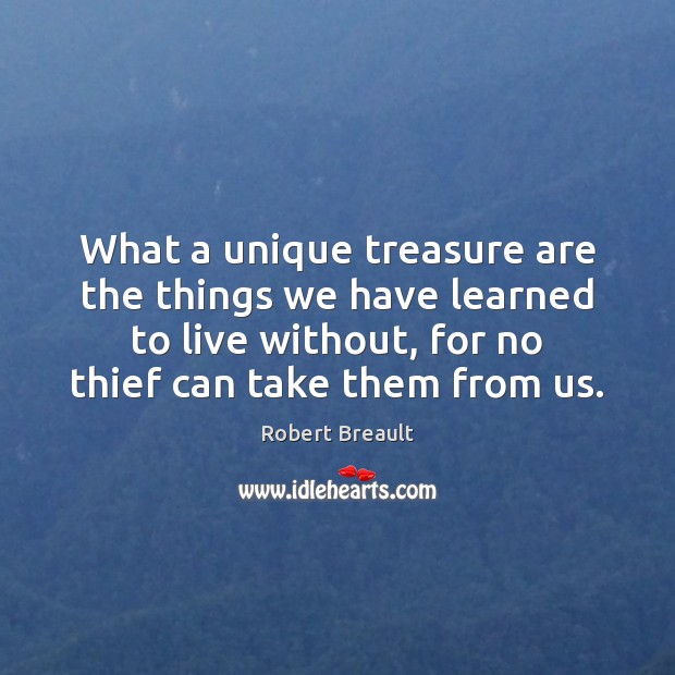 What a unique treasure are the things we have learned to live Robert Breault Picture Quote