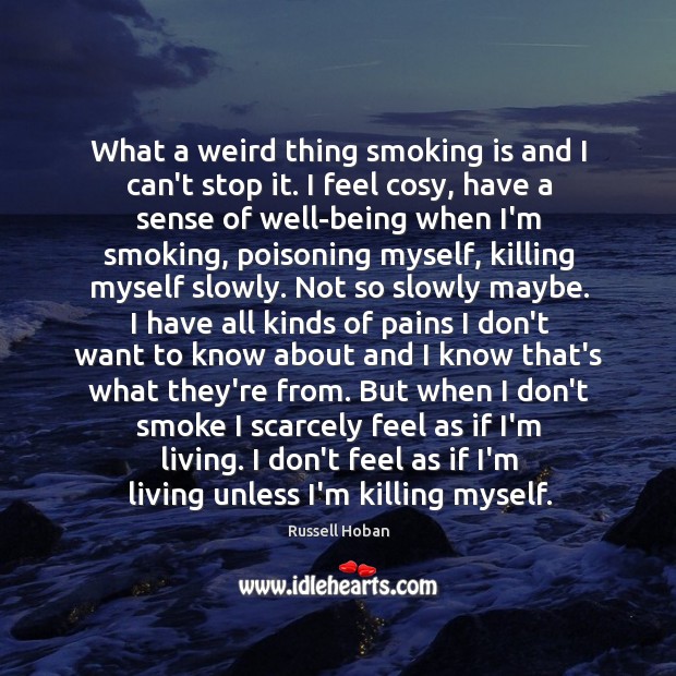 What a weird thing smoking is and I can’t stop it. I Smoking Quotes Image