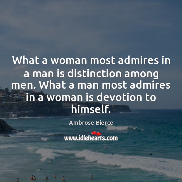What a woman most admires in a man is distinction among men. Ambrose Bierce Picture Quote